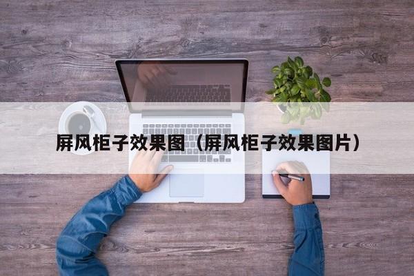 屏风柜子效果图（屏风柜子效果图片）