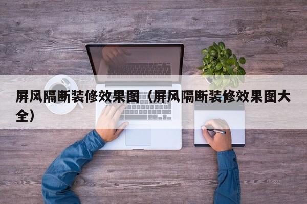 屏风隔断装修效果图（屏风隔断装修效果图大全）